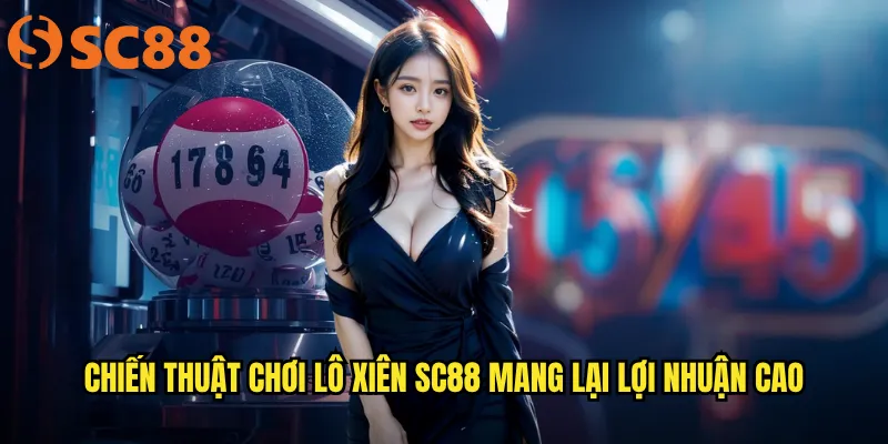 Chiến thuật chơi lô xiên sc88 mang lại lợi nhuận cao