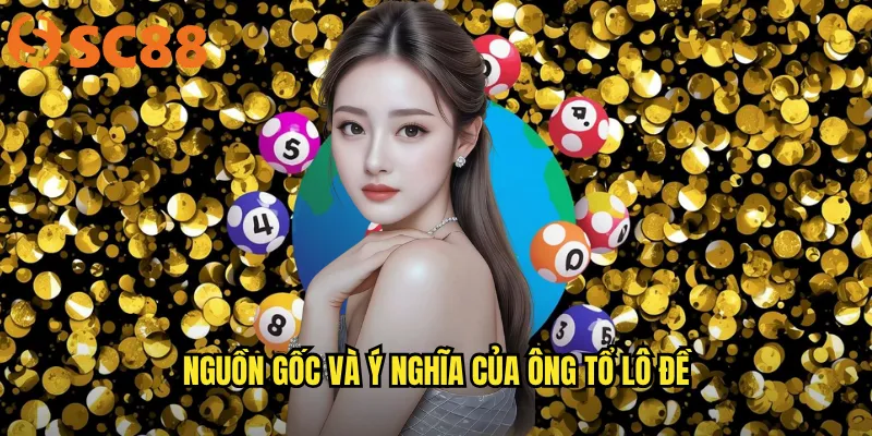 Nguồn gốc và ý nghĩa của ông tổ lô đề