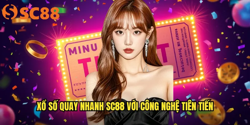 Xổ Số Quay Nhanh sc88 với công nghệ tiên tiến