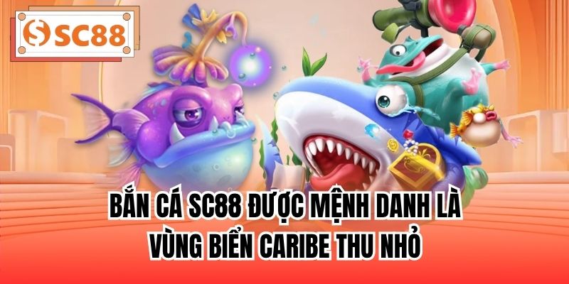 Bắn cá SC88 được mệnh danh là vùng biển Caribe thu nhỏ