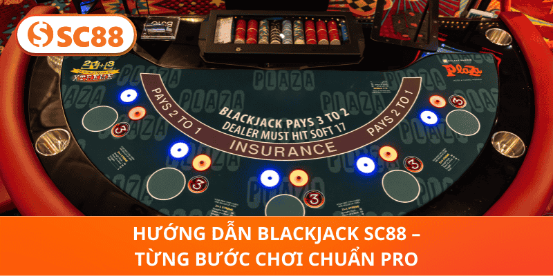 Hướng Dẫn Blackjack SC88 – Từng Bước Chơi Chuẩn Pro
